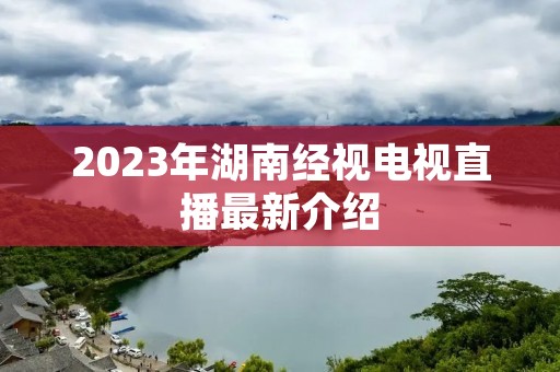 2023年湖南经视电视直播最新介绍