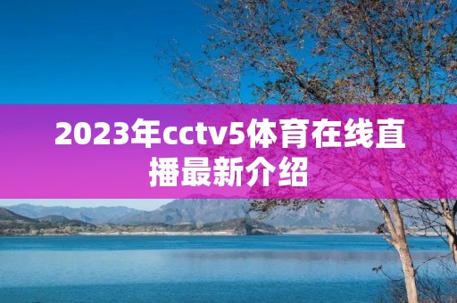 2023年cctv5体育在线直播最新介绍