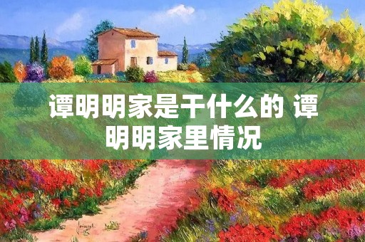 谭明明家是干什么的 谭明明家里情况