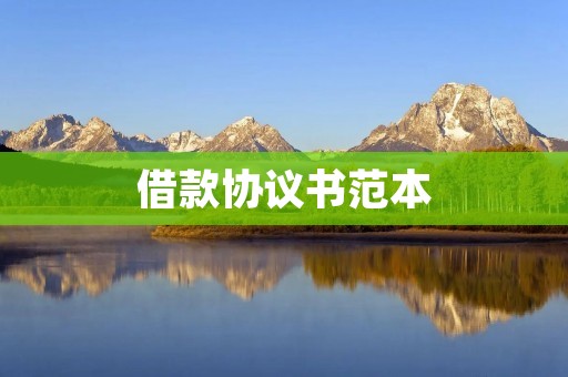 借款协议书范本:保障你的借款权益 借款协议书范本:保障你的借款权益