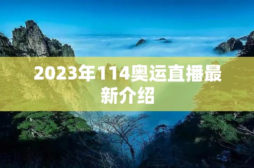 2023年114奥运直播最新介绍