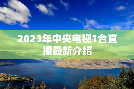 2023年中央电视1台直播最新介绍