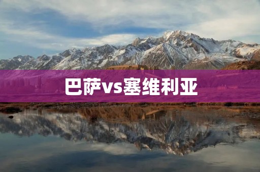 巴萨vs塞维利亚：激烈角逐下的胜负之争