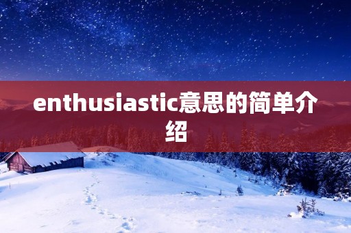 enthusiastic意思的简单介绍 enthusiastic意思的简单介绍