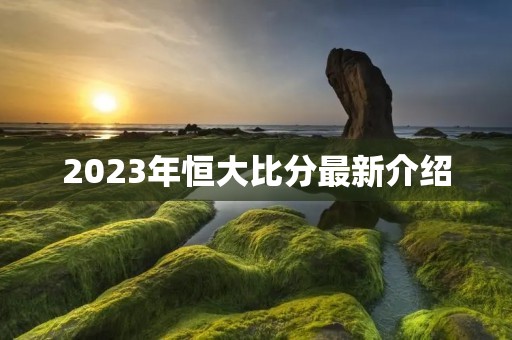 2023年恒大比分最新介绍