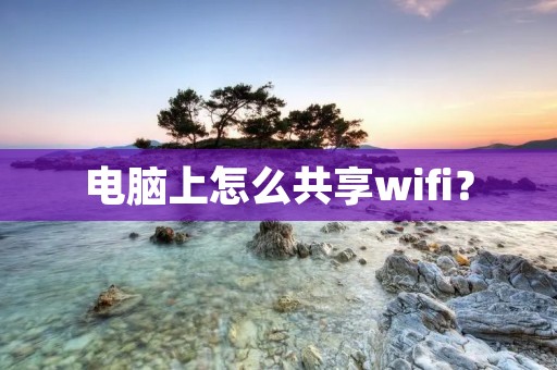 电脑上怎么共享wifi?