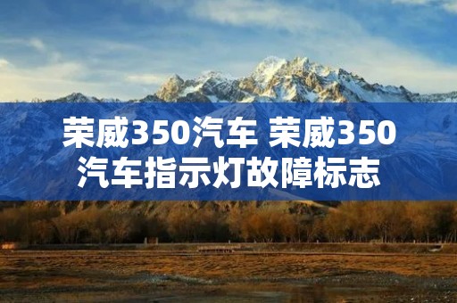 荣威350汽车 荣威350汽车指示灯故障标志