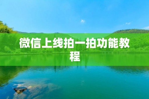 微信上线拍一拍功能教程:如何在微信中使用拍一拍功能
