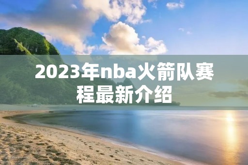 2023年nba火箭队赛程最新介绍