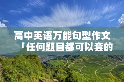 高中英语万能句型作文「任何题目都可以套的万能作文」