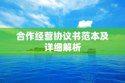 合作经营协议书范本及详细解析 合作经营协议书范本及详细解析