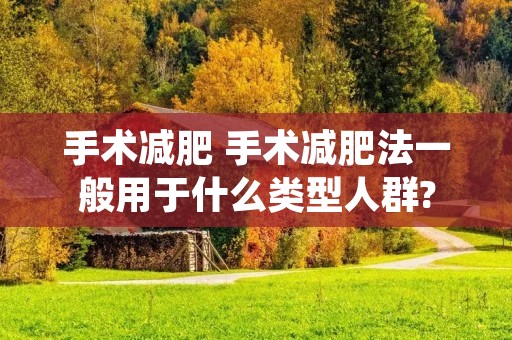 手术减肥 手术减肥法一般用于什么类型人群?