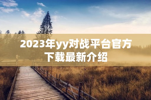 2023年yy对战平台官方下载最新介绍