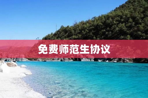 免费师范生协议：助力教育事业发展