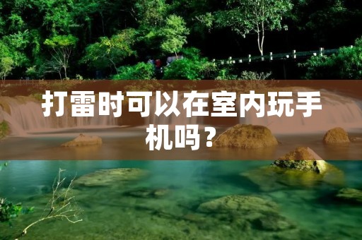 打雷时可以在室内玩手机吗?