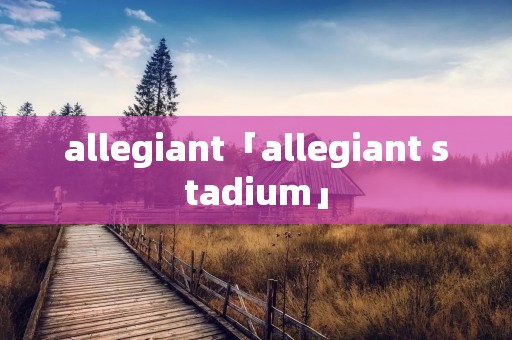 allegiant「allegiant stadium」 allegiant「allegiant stadium」