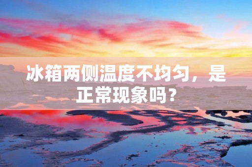 冰箱两侧温度不均匀，是正常现象吗？