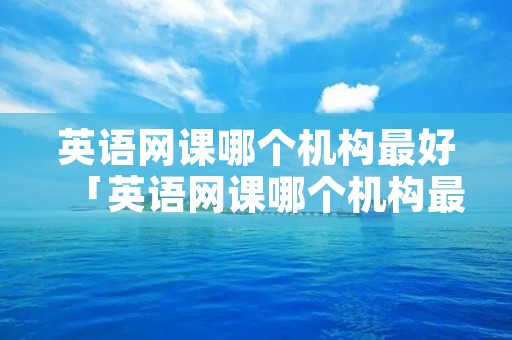 英语网课哪个机构最好「英语网课哪个机构最好高途」