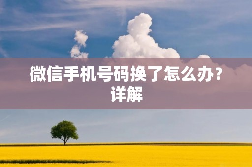 微信手机号码换了怎么办?详解