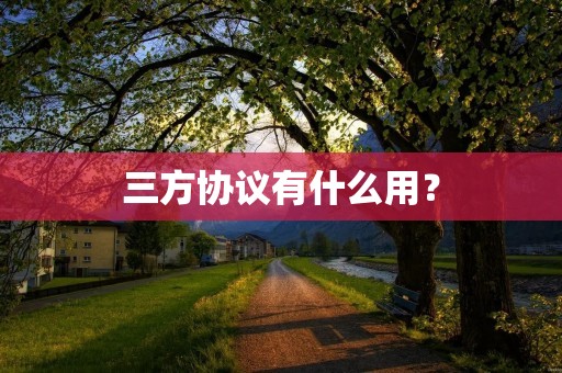 三方协议有什么用？