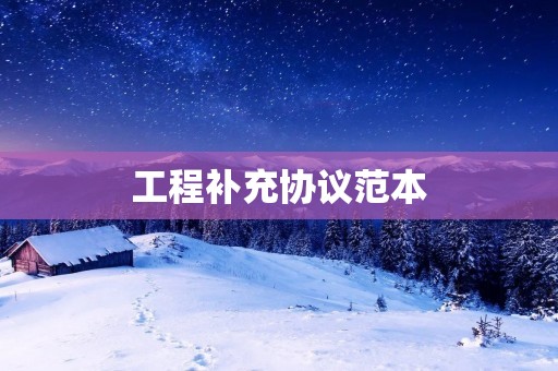 工程补充协议范本 工程补充协议范本