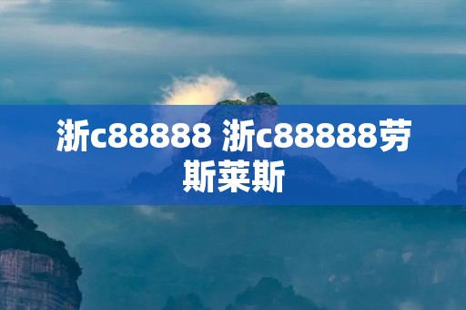 浙c88888 浙c88888劳斯莱斯 浙c88888 浙c88888劳斯莱斯