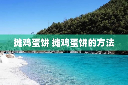 摊鸡蛋饼 摊鸡蛋饼的方法