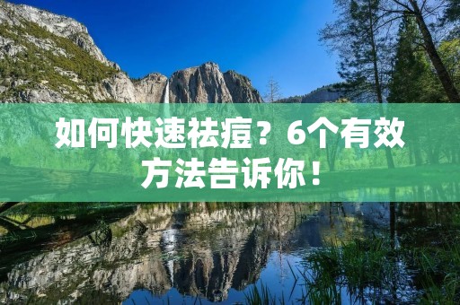 如何快速祛痘？6个有效方法告诉你！