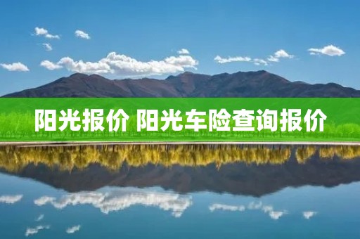 阳光报价 阳光车险查询报价