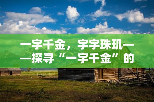 一字千金，字字珠玑——探寻“一字千金”的真正含义