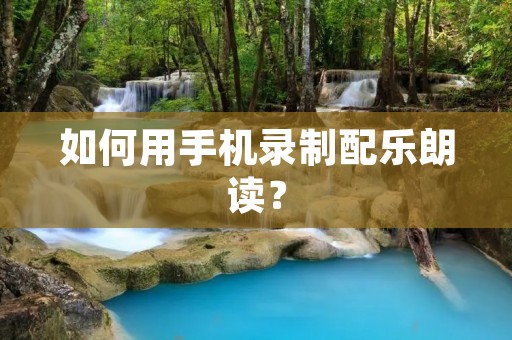 如何用手机录制配乐朗读?