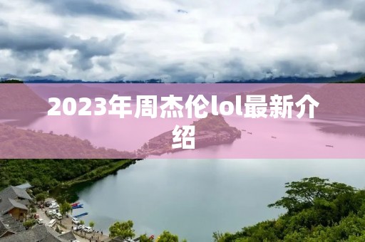 2023年周杰伦lol最新介绍