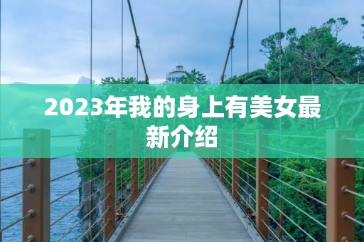 2023年我的身上有美女最新介绍