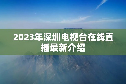 2023年深圳电视台在线直播最新介绍