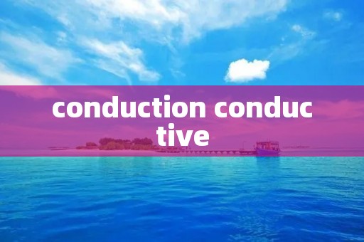 conduction conductive