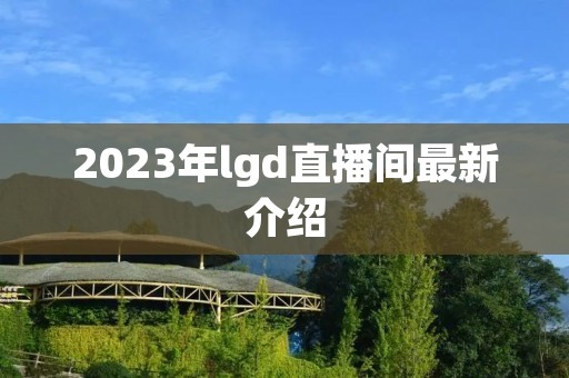 2023年lgd直播间最新介绍