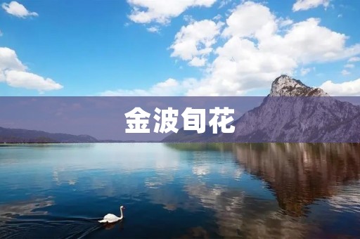 金波旬花：一朵闪耀着神奇光芒的神秘之花