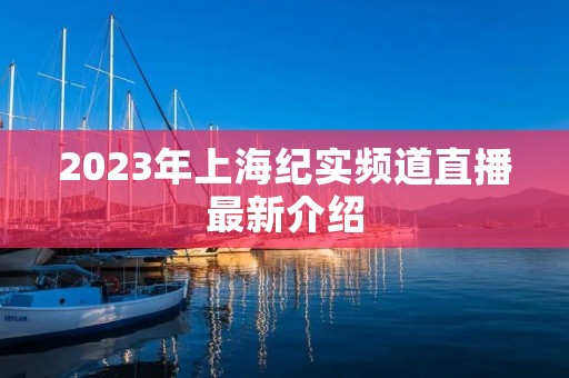 2023年上海纪实频道直播最新介绍