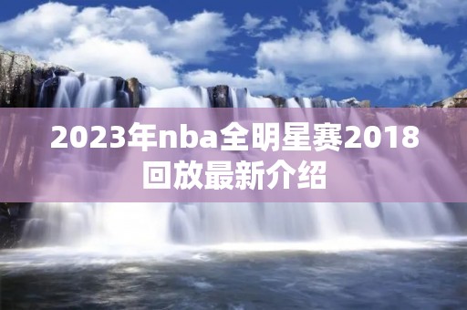 2023年nba全明星赛2018回放最新介绍