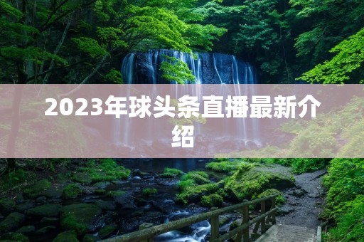 2023年球头条直播最新介绍