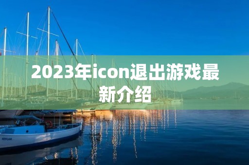 2023年icon退出游戏最新介绍