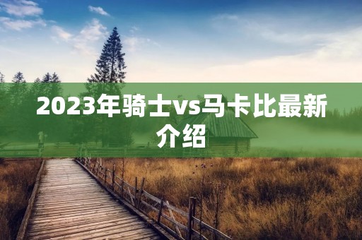 2023年骑士vs马卡比最新介绍 2023年骑士vs马卡比最新介绍
