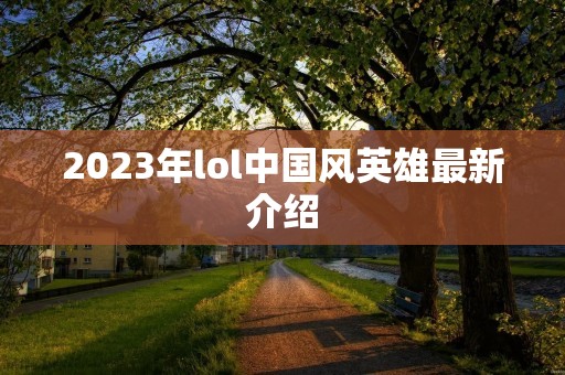 2023年lol中国风英雄最新介绍