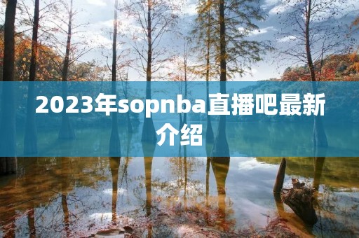 2023年sopnba直播吧最新介绍