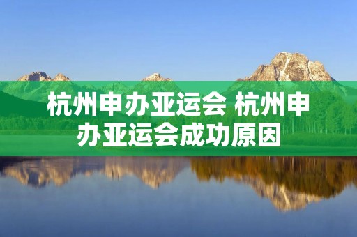 杭州申办亚运会 杭州申办亚运会成功原因