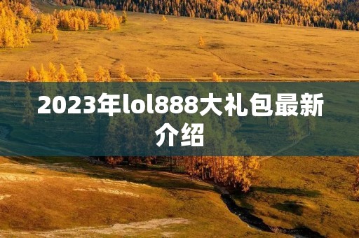 2023年lol888大礼包最新介绍