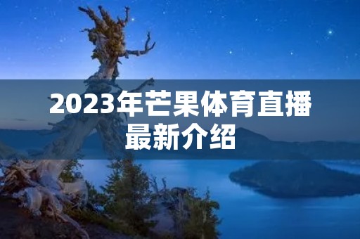 2023年芒果体育直播最新介绍