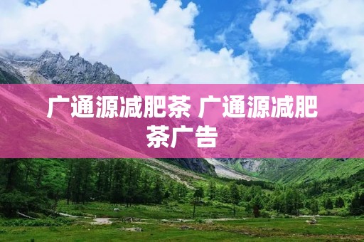 广通源减肥茶 广通源减肥茶广告