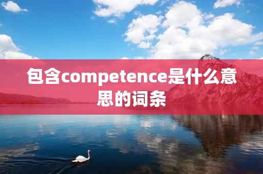 包含competence是什么意思的词条