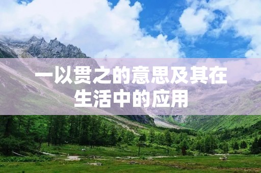 一以贯之的意思及其在生活中的应用
